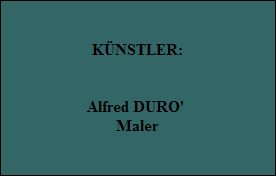 KÜNSTLER:


Alfred DURO' 
Maler