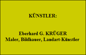 KÜNSTLER:


Eberhard G. KRÜGER
Maler, Bildhauer, Landart-Künstler