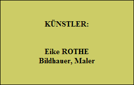 KÜNSTLER:


Eike ROTHE
Bildhauer, Maler